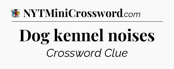 Dog kennel noises Crossword Clue
