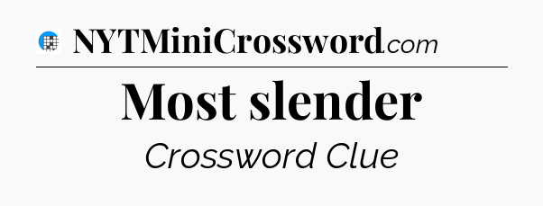 Most slender Crossword Clue