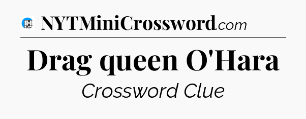 Drag queen O'Hara Crossword Clue