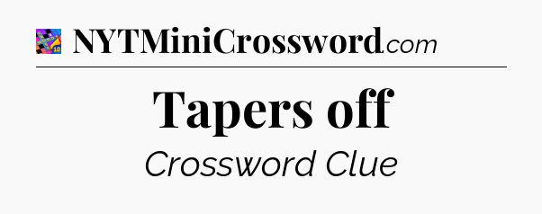 Tapers off Crossword Clue