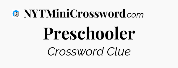 Preschooler Crossword Clue