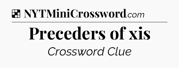 Solution: Preceders of xis - NYT Crossword