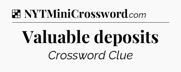 Solution: Valuable deposits - NYT Crossword