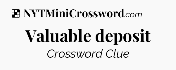 Solution: Valuable deposit - NYT Crossword