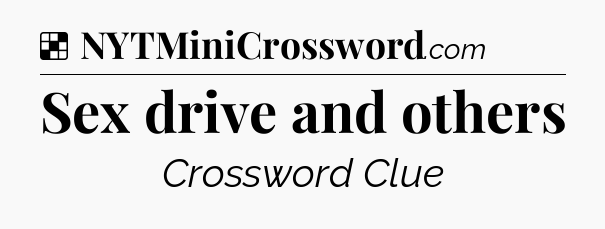 Solution: Sex drive and others - NYT Crossword
