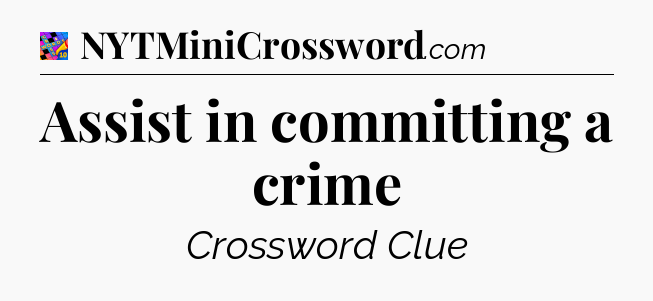 Assist in committing a crime Crossword Clue