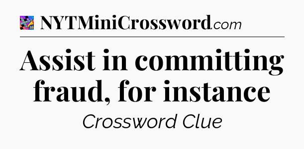 Assist in committing fraud, for instance Crossword Clue