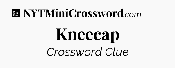 Kneecap - LA Times Crossword