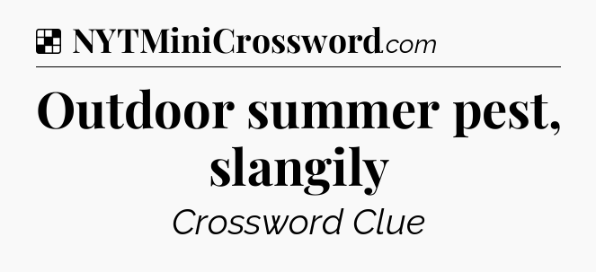 Solution: Outdoor summer pest, slangily - NYT Crossword