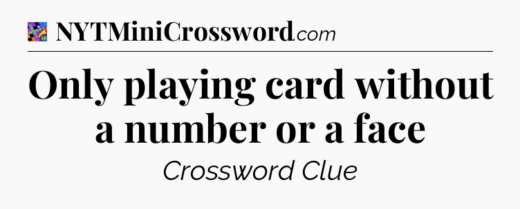 Only playing card without a number or a face Crossword Clue