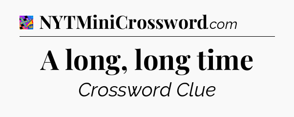 A long, long time Crossword Clue