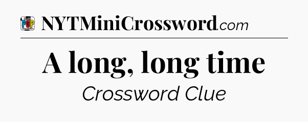 A long, long time Crossword Clue