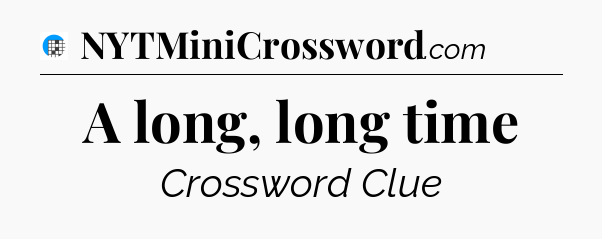 A long, long time Crossword Clue