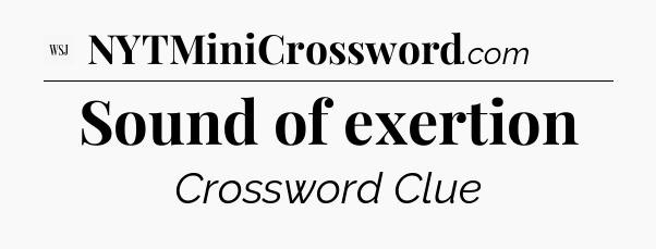 Sound of exertion - WSJ Crossword