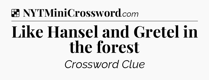 Solution: Like Hansel and Gretel in the forest - NYT Crossword