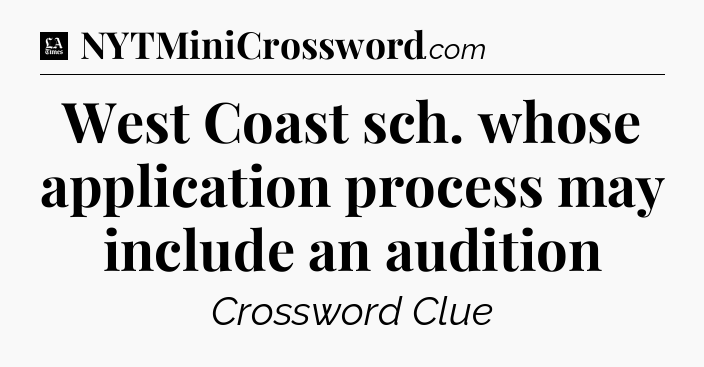 West Coast sch. whose application process may include an audition - LA Times Crossword