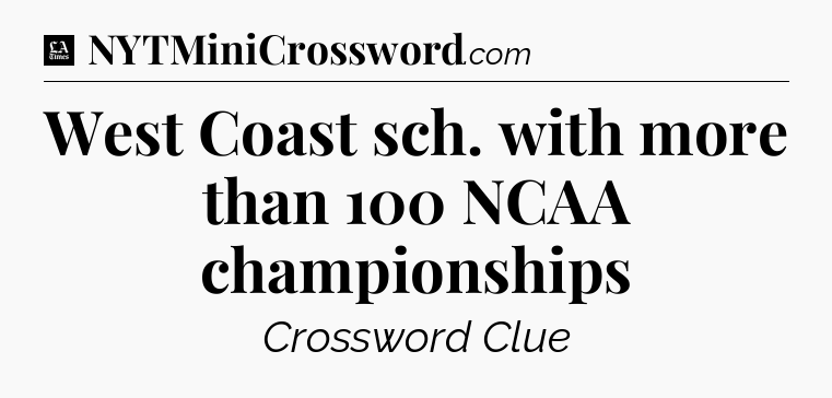 West Coast sch. with more than 100 NCAA championships - LA Times Crossword