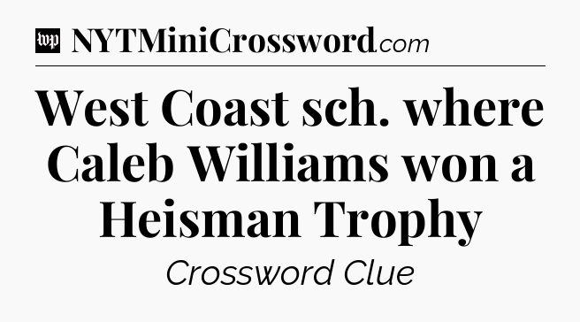 West Coast sch. where Caleb Williams won a Heisman Trophy Crossword Clue