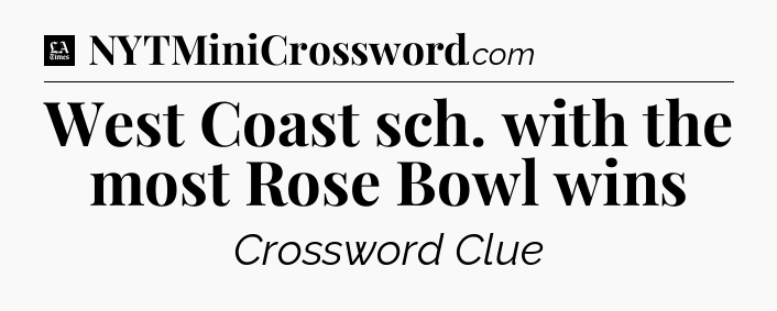 West Coast sch. with the most Rose Bowl wins - LA Times Crossword