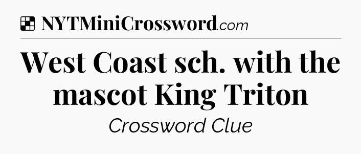 Solution: West Coast sch. with the mascot King Triton - NYT Crossword