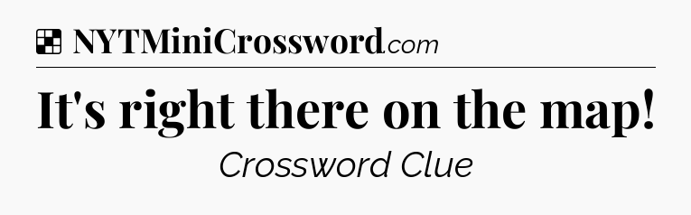 Solution: It's right there on the map - NYT Crossword