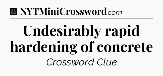 Undesirably rapid hardening of concrete - LA Times Crossword