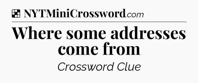 Solution: Where some addresses come from - NYT Crossword