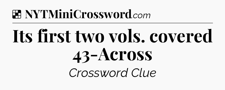 Solution: Its first two vols. covered 43-Across - NYT Crossword