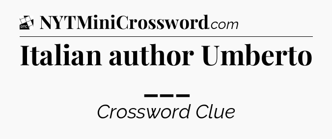 Italian author Umberto ___ - Daily Themed Classic Crossword