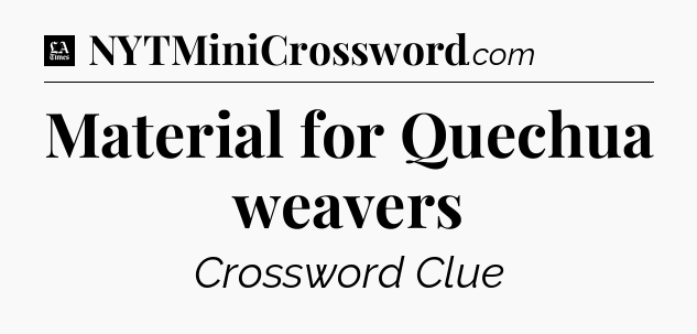 Material for Quechua weavers - LA Times Crossword