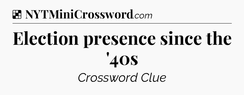 Solution: Election presence since the '40s - NYT Crossword