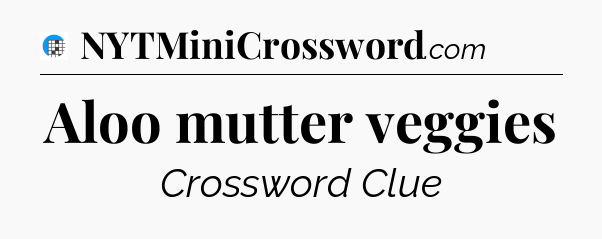 Aloo mutter veggies Crossword Clue