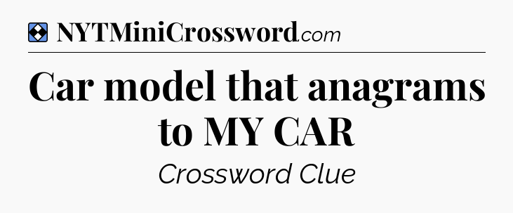 Solution: Car model that anagrams to MY CAR - NYT Mini Crossword