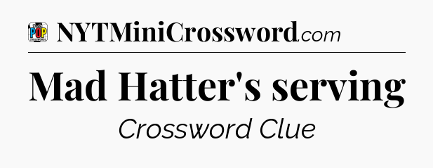 Mad Hatter's serving Crossword Clue