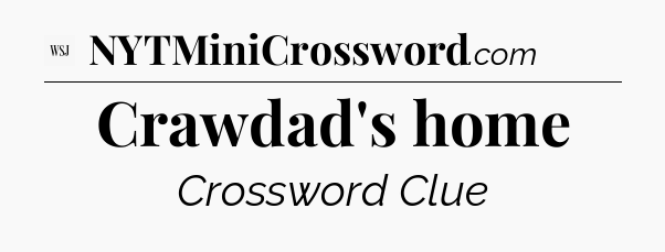 Crawdad's home - WSJ Crossword