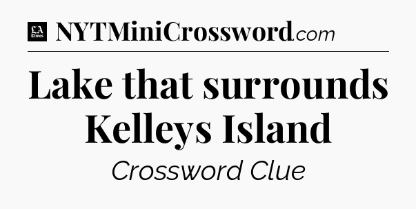 Lake that surrounds Kelleys Island - LA Times Crossword