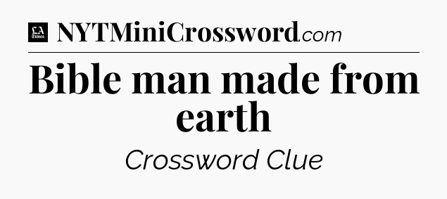 Bible man made from earth - LA Times Crossword