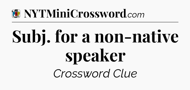 Subj. for a non-native speaker Crossword Clue