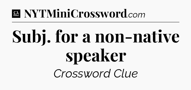 Subj. for a non-native speaker - LA Times Crossword
