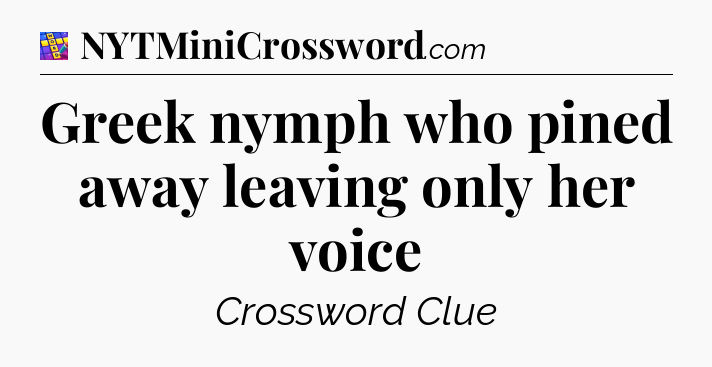 Greek nymph who pined away leaving only her voice Codycross