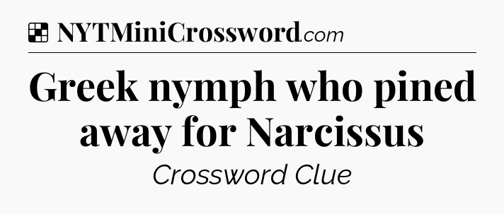 Solution: Greek nymph who pined away for Narcissus - NYT Crossword