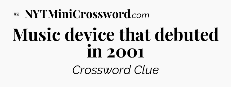 Music device that debuted in 2001 - WSJ Crossword