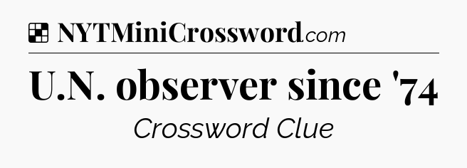 Solution: U.N. observer since '74 - NYT Crossword