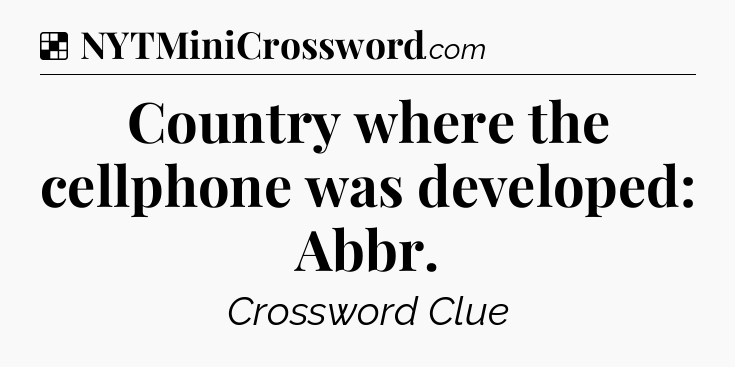 Solution: Country where the cellphone was developed: Abbr - NYT Crossword