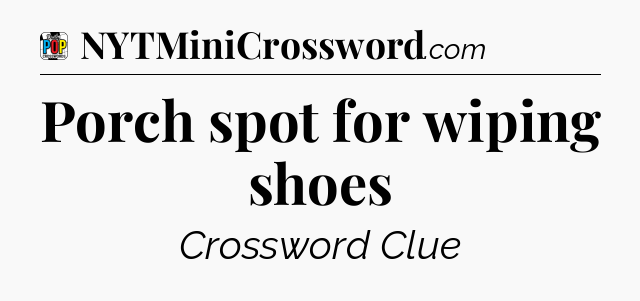 Porch spot for wiping shoes Crossword Clue