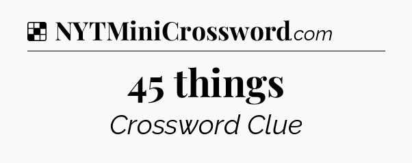 Solution: 45 things - NYT Crossword