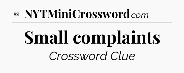 Small complaints - WSJ Crossword