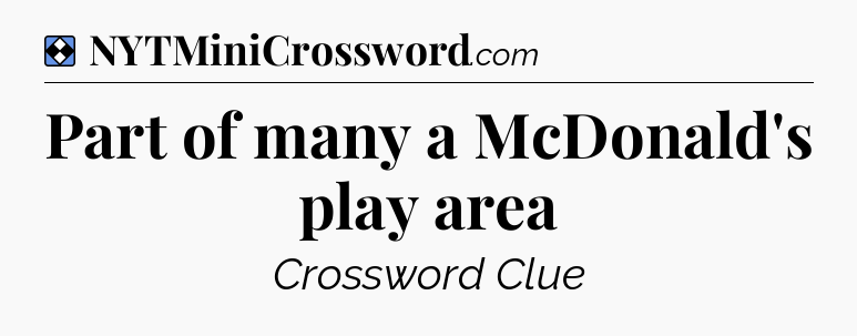 Solution: Part of many a McDonald's play area - NYT Mini Crossword