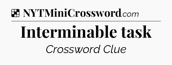 Solution: Interminable task - NYT Crossword