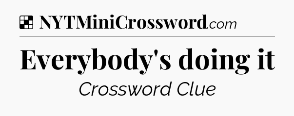 Solution: Everybody's doing it - NYT Crossword